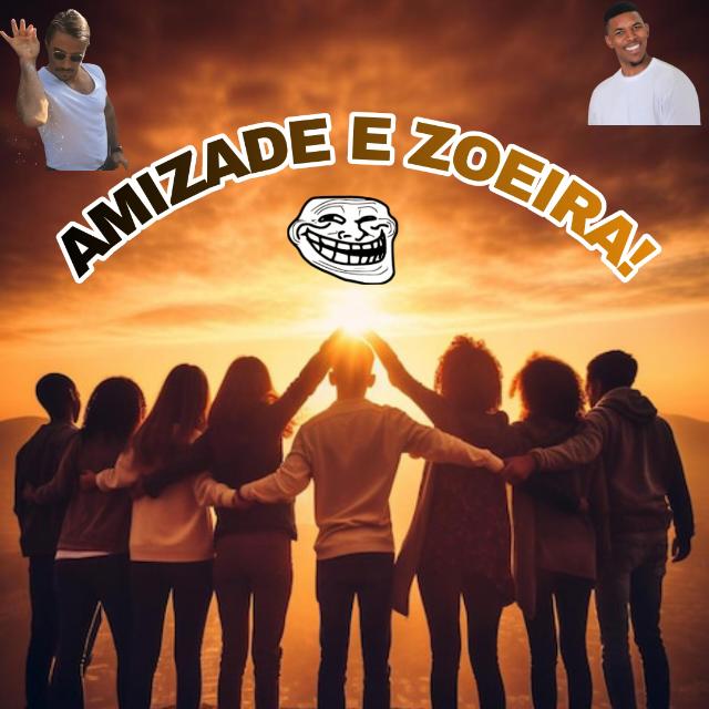 Amizades e zueira